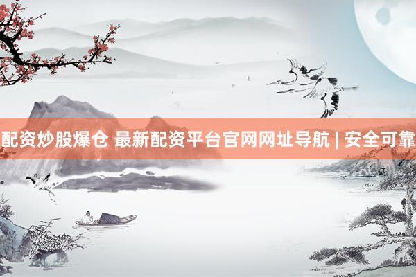 配资炒股爆仓 最新配资平台官网网址导航 | 安全可靠