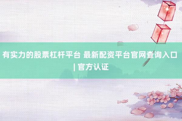 有实力的股票杠杆平台 最新配资平台官网查询入口 | 官方认证