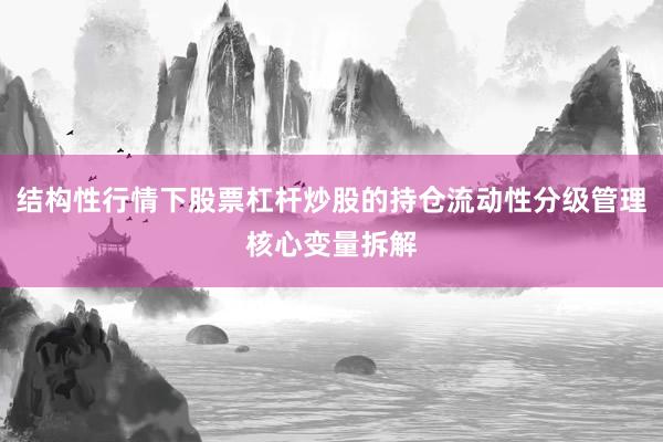 结构性行情下股票杠杆炒股的持仓流动性分级管理核心变量拆解