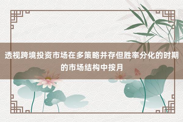 透视跨境投资市场在多策略并存但胜率分化的时期的市场结构中按月