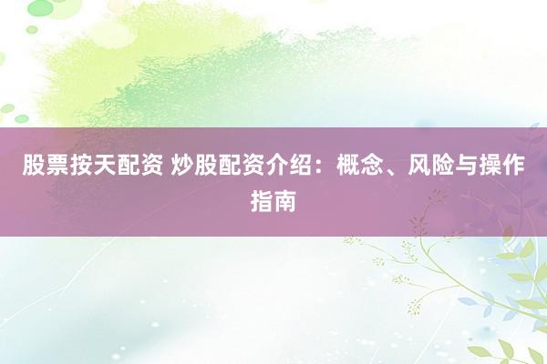 股票按天配资 炒股配资介绍：概念、风险与操作指南